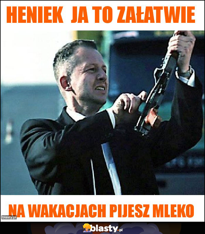 Heniek ja to załatwie Heniek ja to załatwie