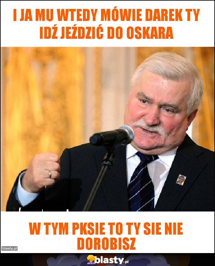 I ja mu wtedy mówie darek ty idź jeździć do oskara I ja mu wtedy mówie darek ty idź jeździć do oskara