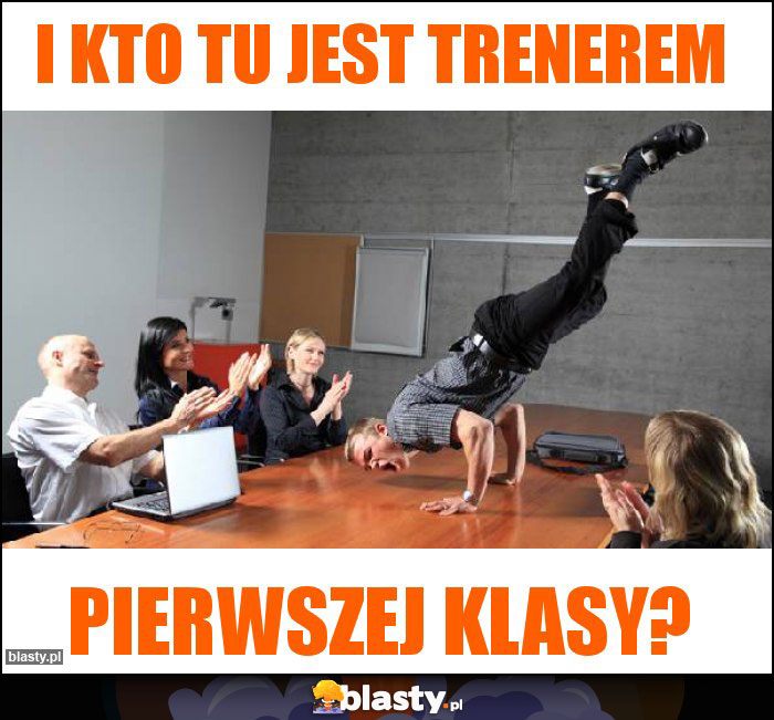 I kto tu jest trenerem I kto tu jest trenerem