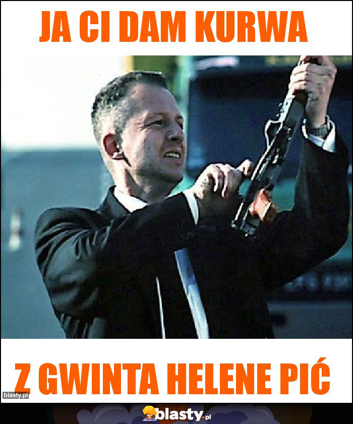 Ja ci dam kurwa Ja ci dam kurwa