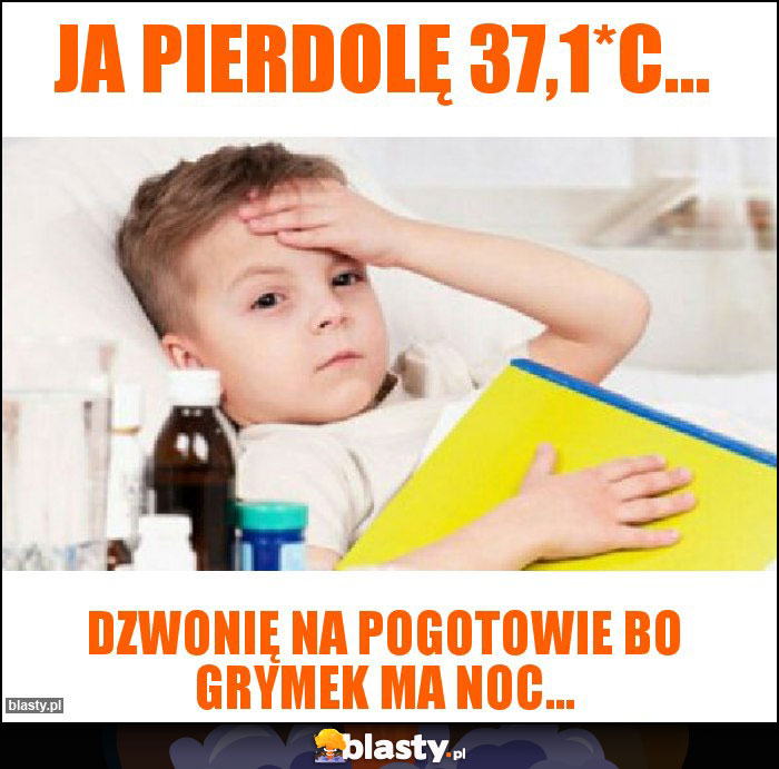 Ja pierdolę 37,1*C...