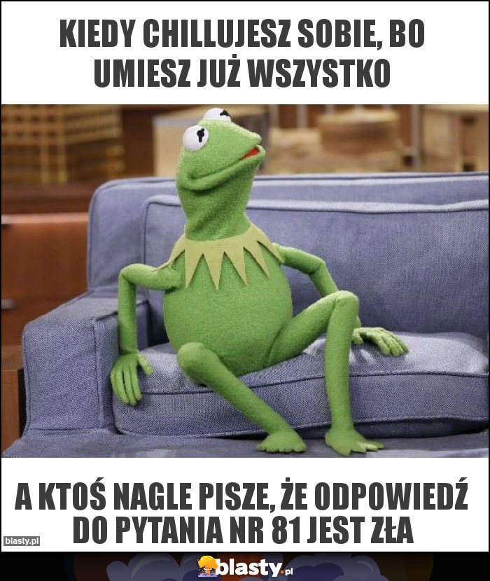 kiedy chillujesz sobie, bo umiesz już wszystko