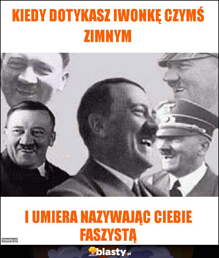 Kiedy dotykasz Iwonkę czymś zimnym Kiedy dotykasz Iwonkę czymś zimnym