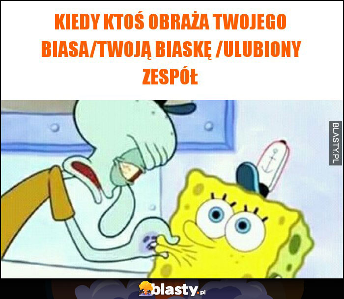 Kiedy ktoś obraża twojego biasa/twoją biaskę /ulubiony zespół Kiedy ktoś obraża twojego biasa/twoją biaskę /ulubiony zespół