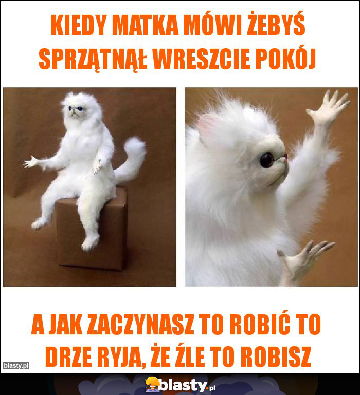 Kiedy matka mówi żebyś sprzątnął wreszcie pokój