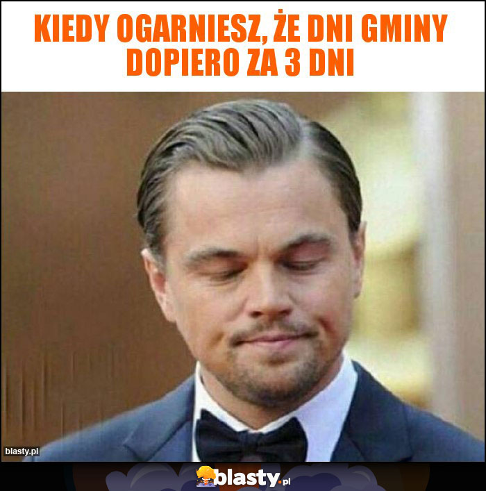 kiedy ogarniesz, że dni gminy dopiero za 3 dni