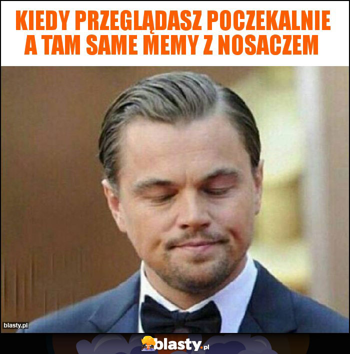 Kiedy przeglądasz poczekalnie a tam same memy z nosaczem