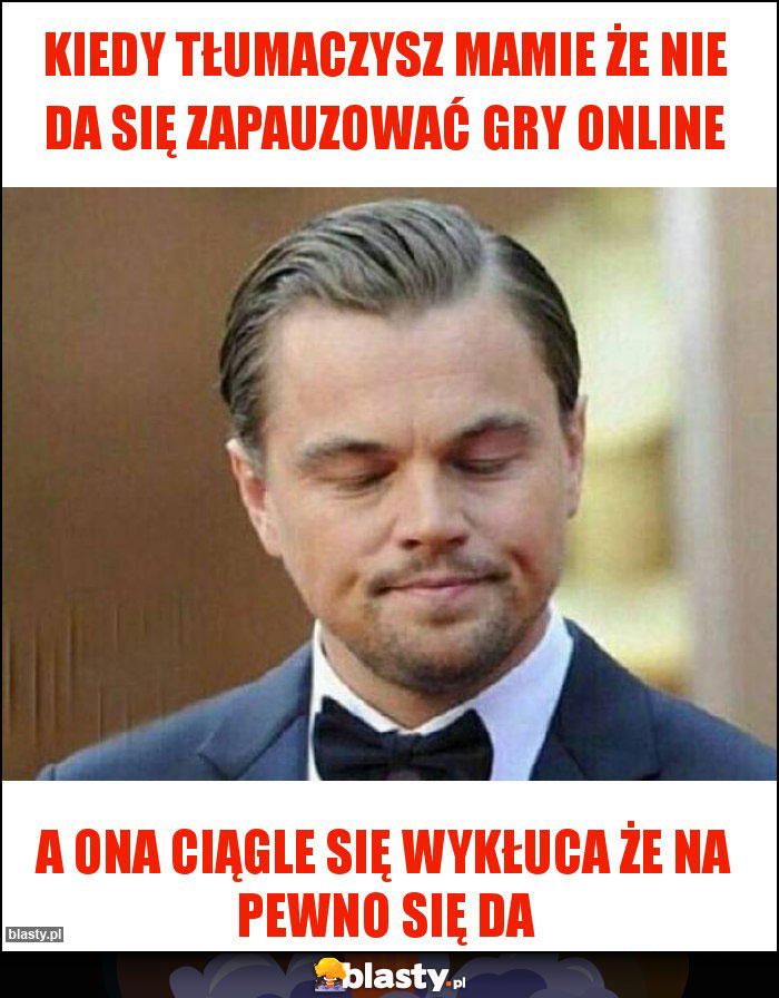 Kiedy tłumaczysz mamie że nie da się zapauzować gry online Kiedy tłumaczysz mamie że nie da się zapauzować gry online