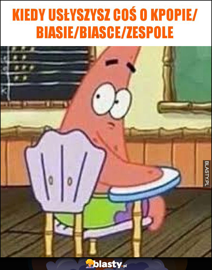Kiedy usłyszysz coś o kpopie/ biasie/biasce/zespole Kiedy usłyszysz coś o kpopie/ biasie/biasce/zespole