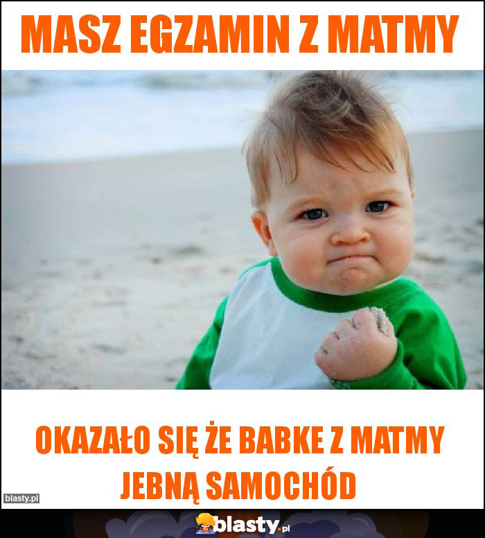 Masz egzamin z matmy Masz egzamin z matmy