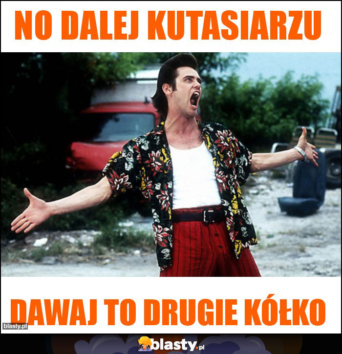 No dalej kutasiarzu No dalej kutasiarzu