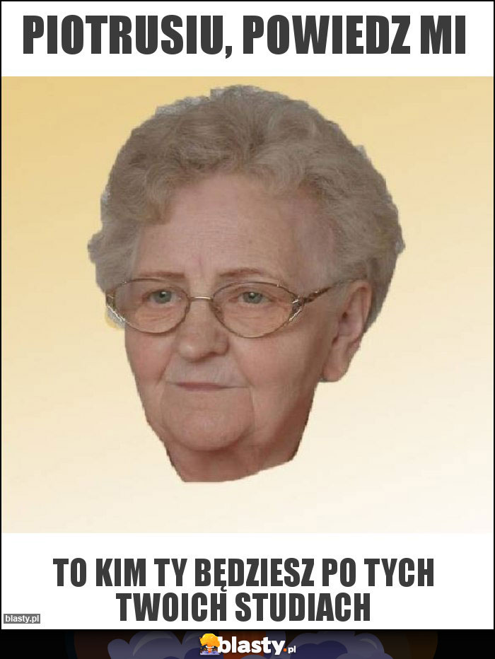 piotrusiu, powiedz mi piotrusiu, powiedz mi