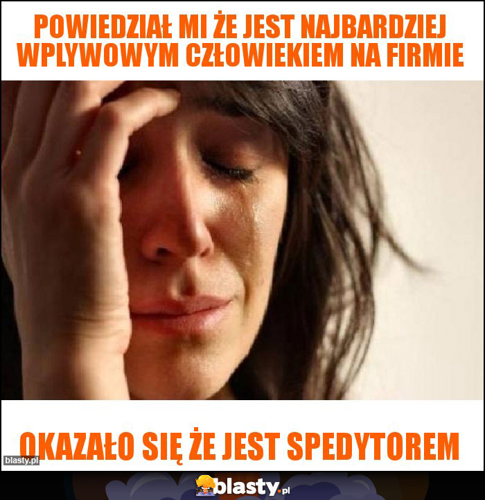 Powiedział mi że jest najbardziej wplywowym człowiekiem na firmie Powiedział mi że jest najbardziej wplywowym człowiekiem na firmie