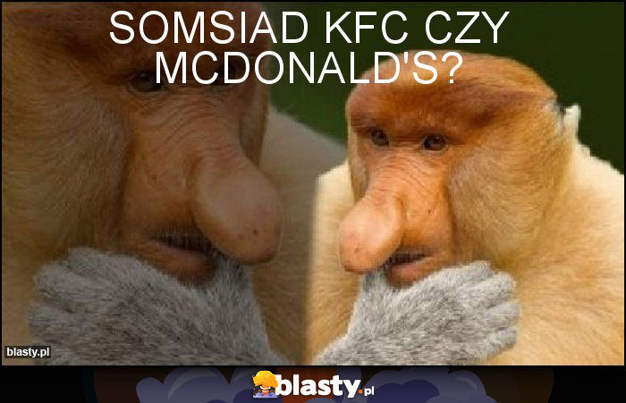 Somsiad kfc czy Mcdonald's? Somsiad kfc czy Mcdonald's?