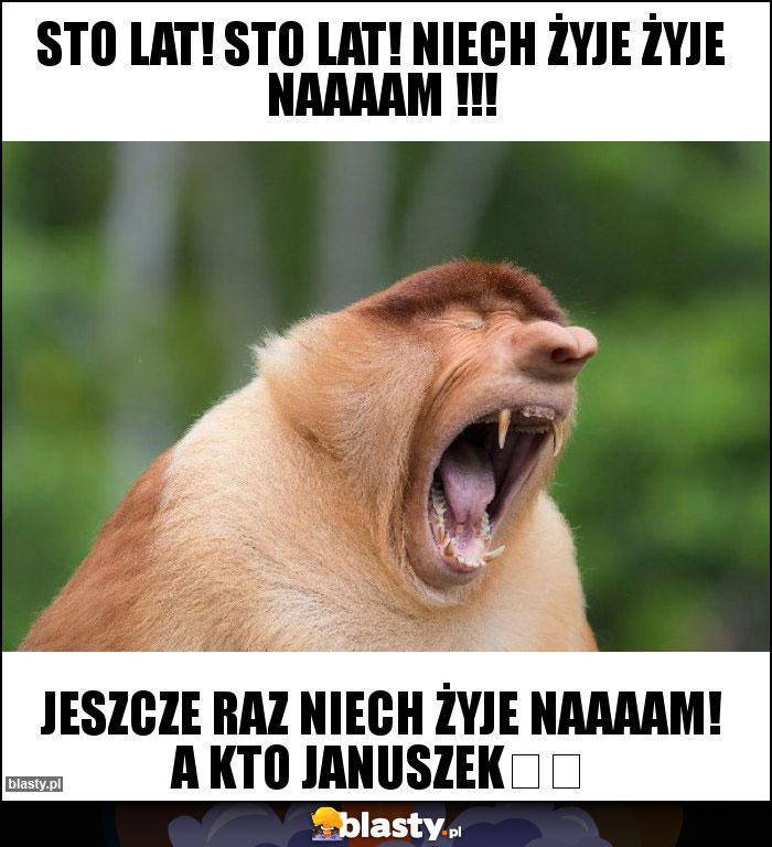 Sto lat! Sto lat! Niech żyje żyje naaaam !!! Sto lat! Sto lat! Niech żyje żyje naaaam !!!