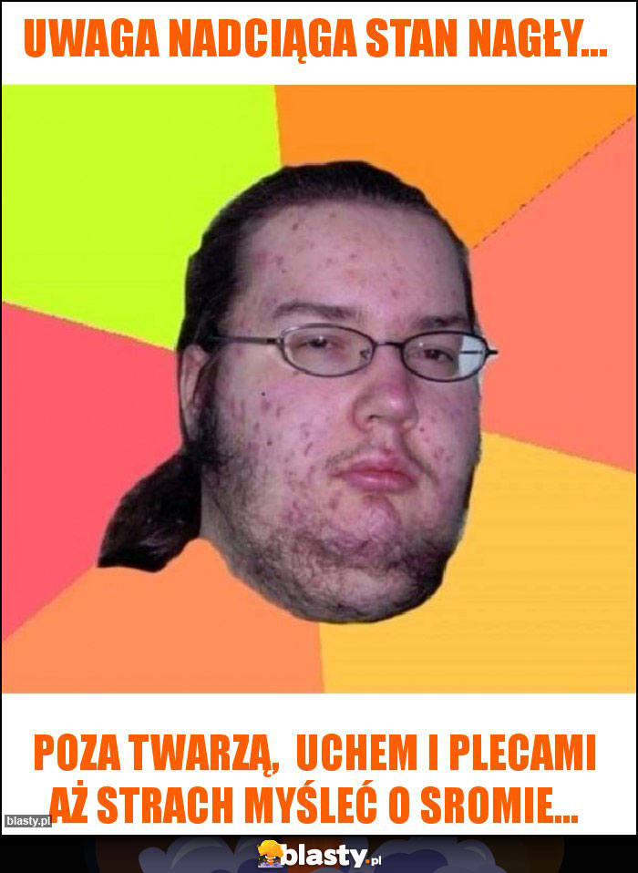 Uwaga nadciąga stan nagły... Uwaga nadciąga stan nagły...