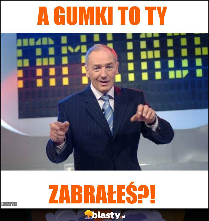 A gumki to ty A gumki to ty