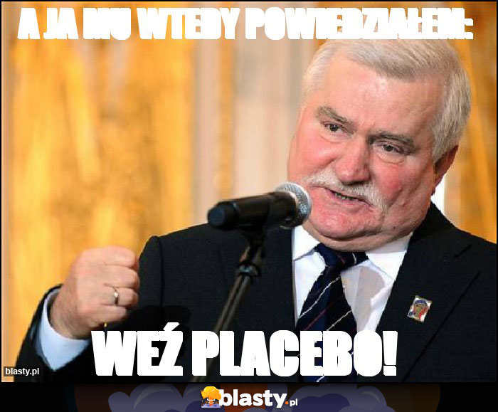 A ja mu wtedy powiedziałem: A ja mu wtedy powiedziałem: