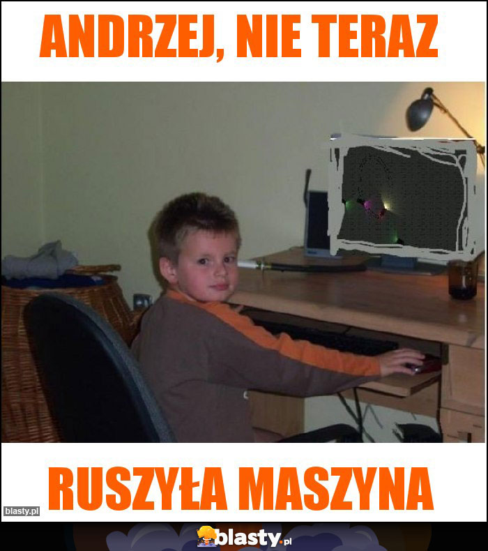 Andrzej, nie teraz Andrzej, nie teraz