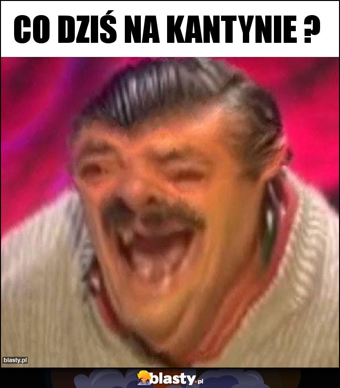 Co dziś na kantynie ? Co dziś na kantynie ?