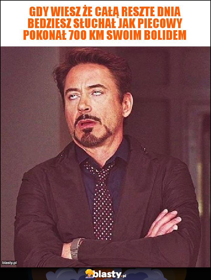 Gdy wiesz że całą reszte dnia bedziesz słuchał jak piecowy pokonał 700 km swoim bolidem Gdy wiesz że całą reszte dnia bedziesz słuchał jak piecowy pokonał 700 km swoim bolidem