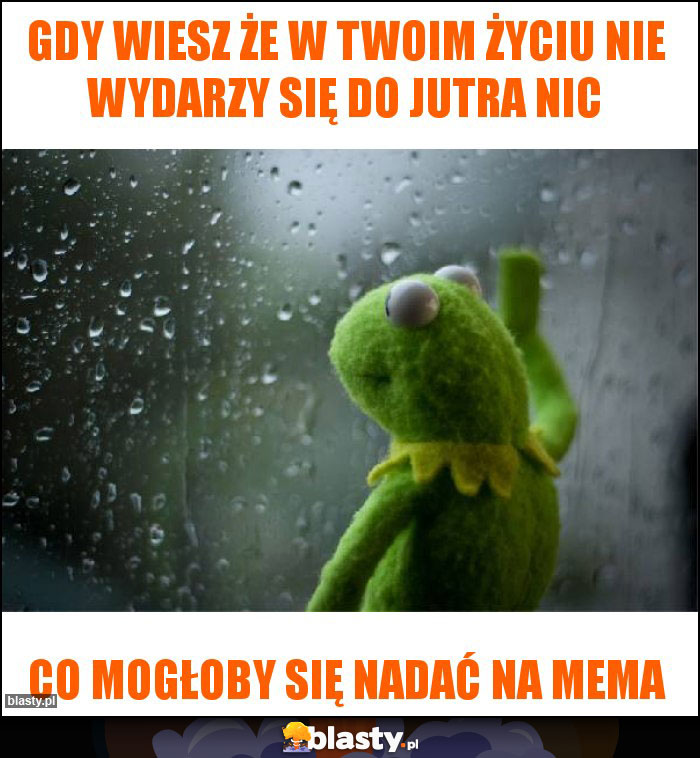 Gdy wiesz że w twoim życiu nie wydarzy się do jutra nic Gdy wiesz że w twoim życiu nie wydarzy się do jutra nic