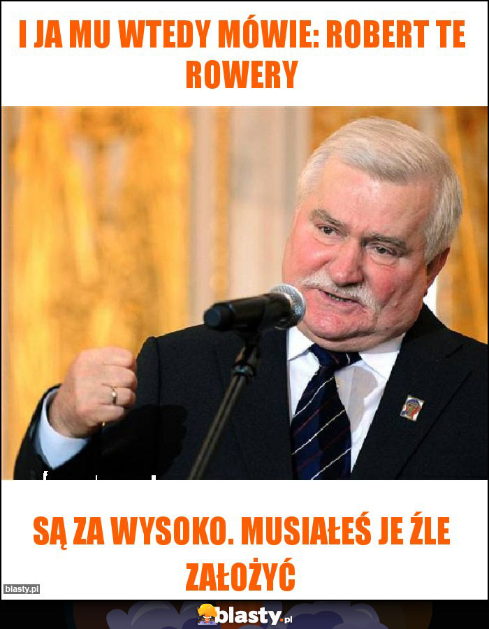 I ja mu wtedy mówie: robert te rowery I ja mu wtedy mówie: robert te rowery