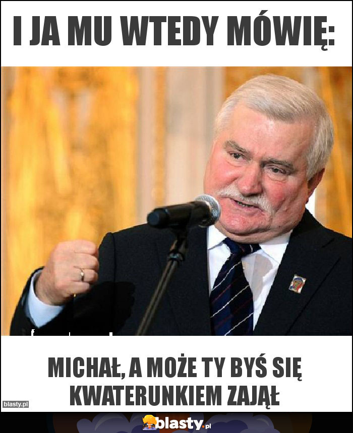 I ja mu wtedy mówię: I ja mu wtedy mówię: