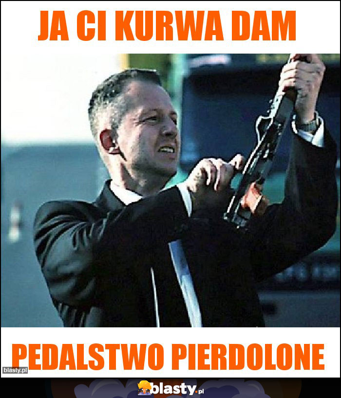 Ja ci kurwa dam Ja ci kurwa dam