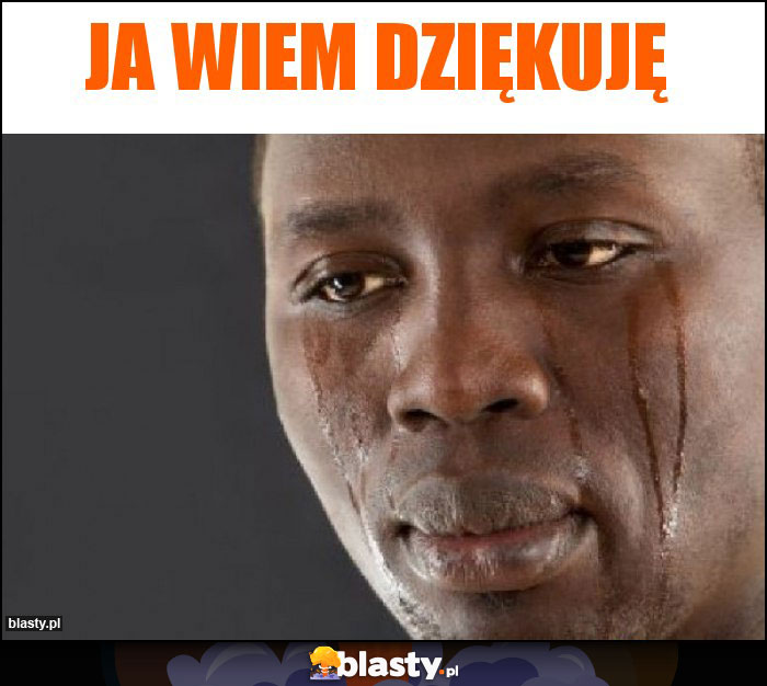 Ja wiem dziękuję Ja wiem dziękuję