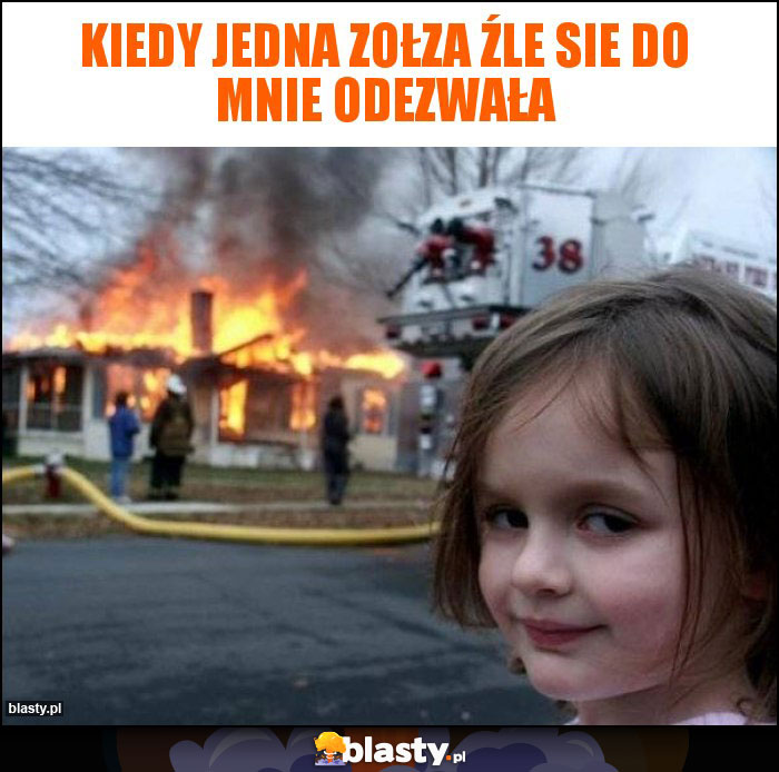 Kiedy jedna zołza źle sie do mnie odezwała Kiedy jedna zołza źle sie do mnie odezwała