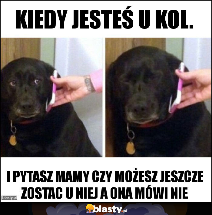 kiedy jesteś u kol. kiedy jesteś u kol.