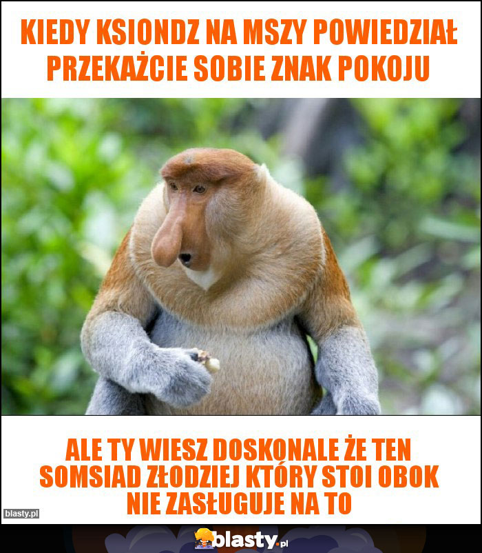 Kiedy ksiondz na mszy powiedział przekażcie sobie znak pokoju Kiedy ksiondz na mszy powiedział przekażcie sobie znak pokoju
