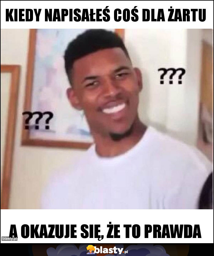 KIEDY NAPISAŁEŚ COŚ DLA ŻARTU KIEDY NAPISAŁEŚ COŚ DLA ŻARTU
