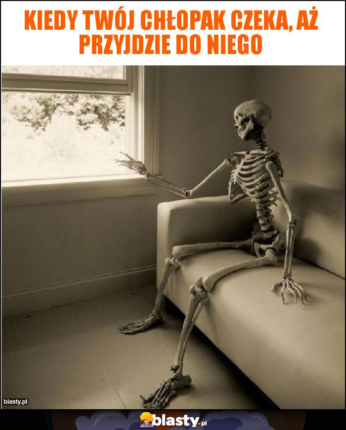 Kiedy twój chłopak czeka, aż przyjdzie do niego Kiedy twój chłopak czeka, aż przyjdzie do niego
