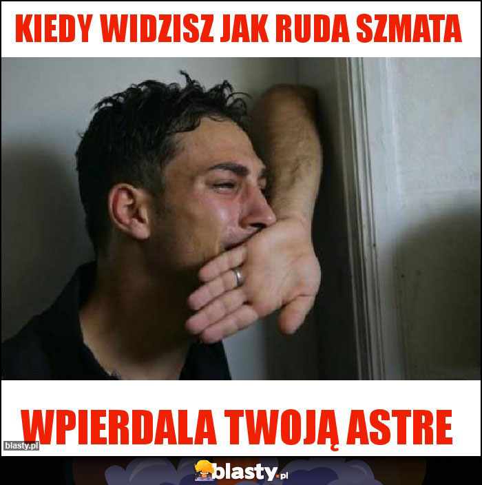 Kiedy widzisz jak ruda szmata Kiedy widzisz jak ruda szmata