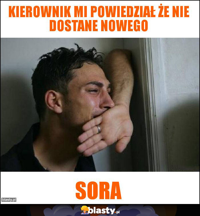 Kierownik mi powiedział że nie dostane nowego Kierownik mi powiedział że nie dostane nowego