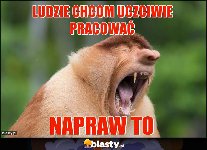 LUDZIE CHCOM UCZCIWIE PRACOWAĆ LUDZIE CHCOM UCZCIWIE PRACOWAĆ
