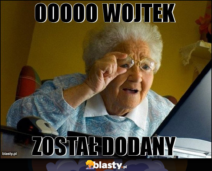 Ooooo Wojtek Ooooo Wojtek