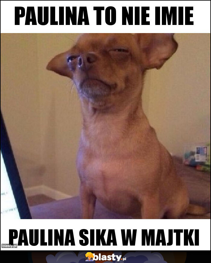 Paulina to nie imie Paulina to nie imie