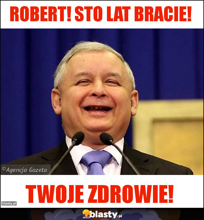 Robert! Sto lat bracie!