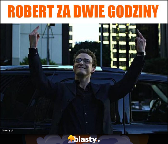 Robert za dwie godziny Robert za dwie godziny