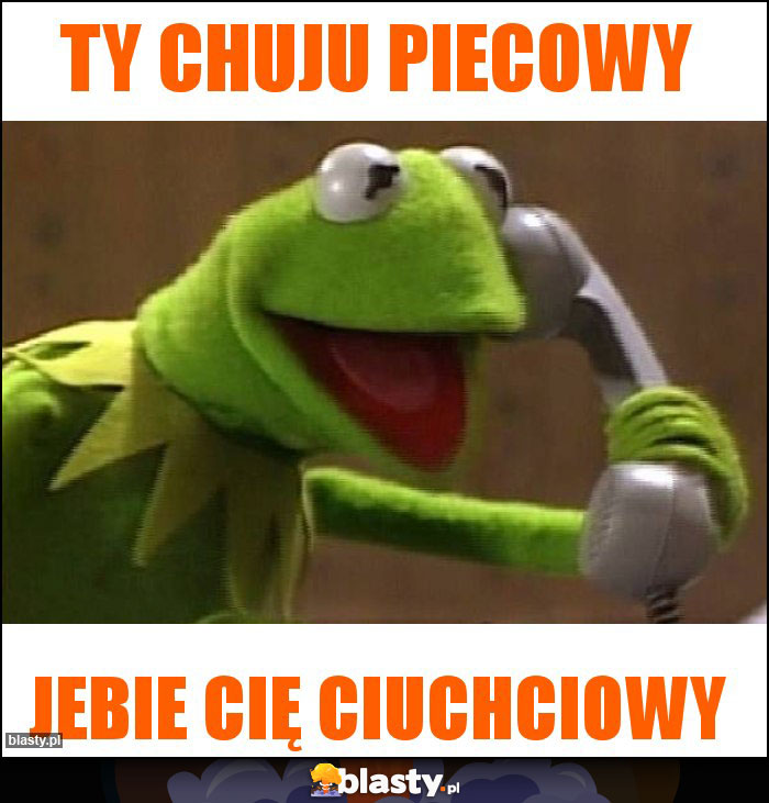 Ty chuju piecowy Ty chuju piecowy