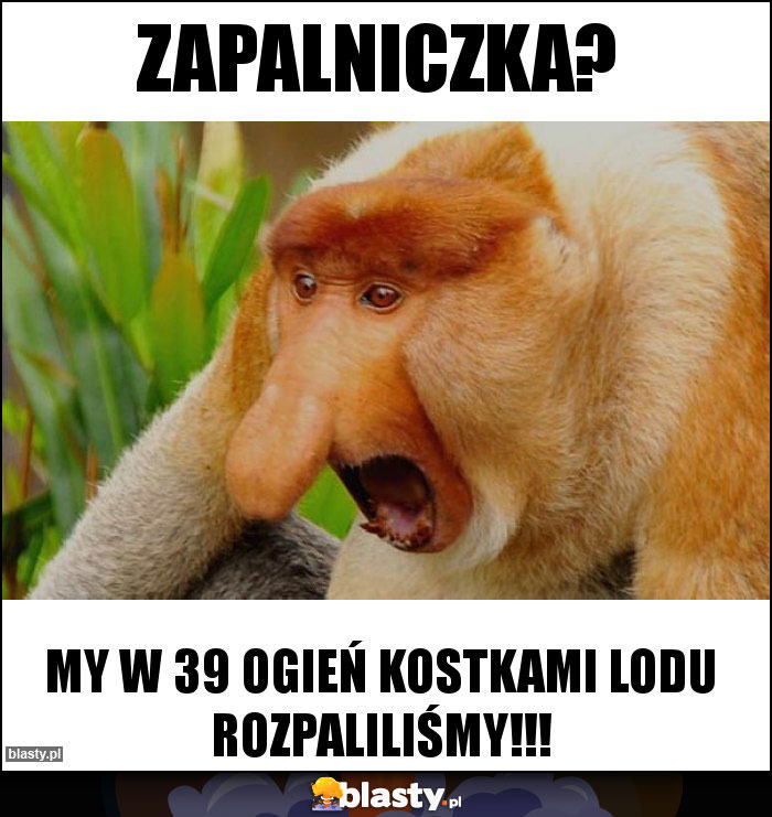 Zapalniczka? Zapalniczka?