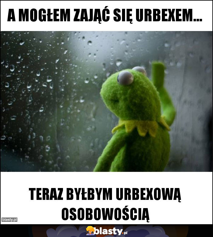 A mogłem zająć się urbexem... A mogłem zająć się urbexem...