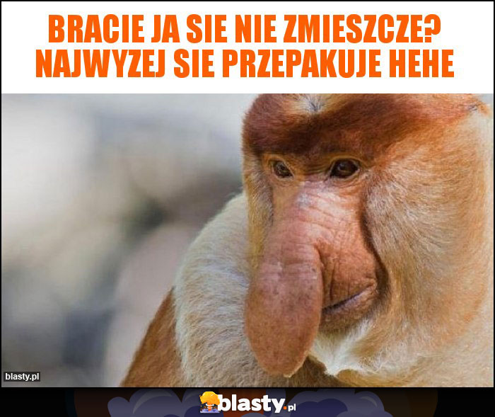 Bracie ja sie nie zmieszcze? najwyzej sie przepakuje HEHE Bracie ja sie nie zmieszcze? najwyzej sie przepakuje HEHE