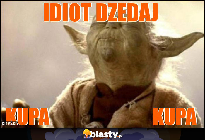 idiot dzedaj idiot dzedaj