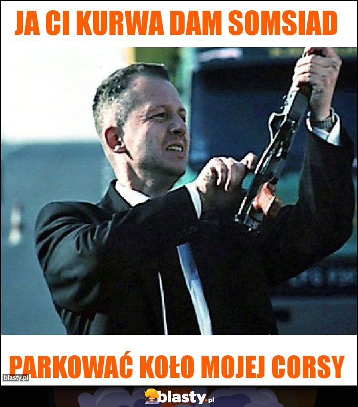 Ja Ci Kurwa dam Somsiad Ja Ci Kurwa dam Somsiad
