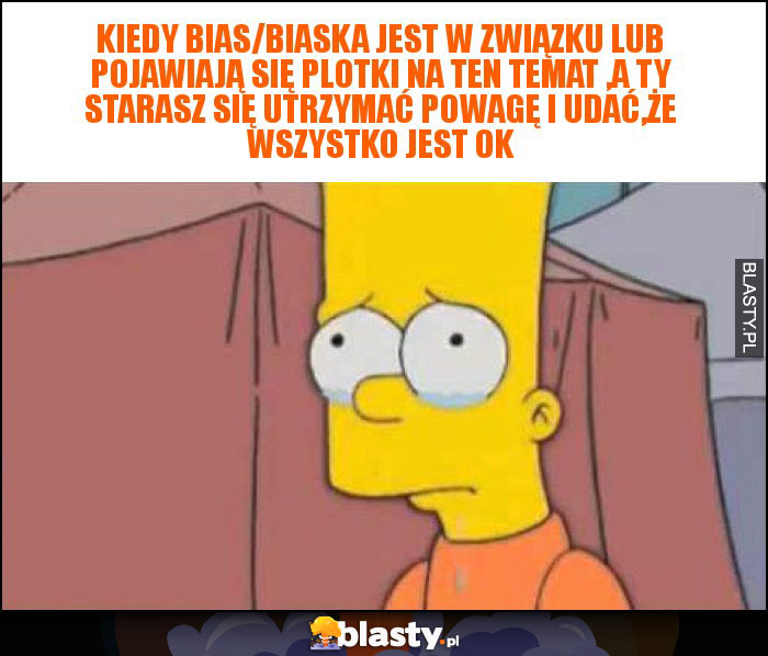 Kiedy bias/biaska jest w związku lub pojawiają się plotki na ten temat ,a ty starasz się utrzymać powagę i udać,że wszystko jest ok Kiedy bias/biaska jest w związku lub pojawiają się plotki na ten temat ,a ty starasz się utrzymać powagę i udać,że wszystko jest ok