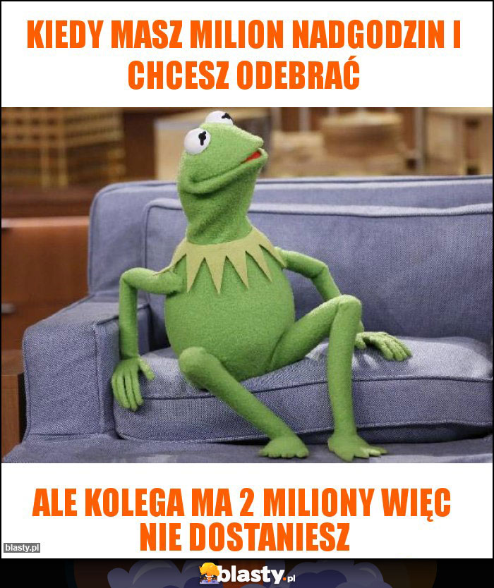 kiedy masz milion nadgodzin i chcesz odebrać kiedy masz milion nadgodzin i chcesz odebrać